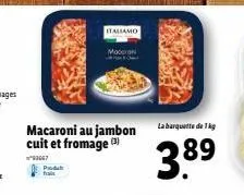 macaroni au jambon  italiamo  mon  la barquette de 1 kg  3.89 