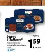 produit  dessert à l'italienne (3)  au choix: chocolat ou caramel et biscuit cacao  30937  italiamo tortula  italiano  2x90/100 g  1.5⁹ 