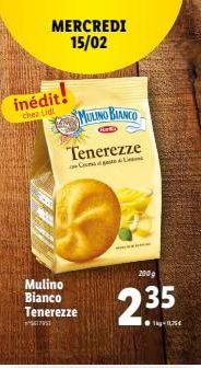 MERCREDI 15/02  inédit!  chez Lidl  Mulino Bianco Tenerezze  ²477957  MULINO BIANCO  Tenerezze  C&  200 g  235  1-1,75€ 