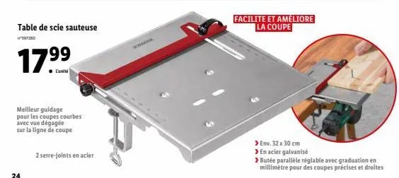 24  table de scie sauteuse  17⁹⁹  meilleur guidage pour les coupes courbes avec vue dégagée sur la ligne de coupe  2 serre-joints en acier  facilite et améliore la coupe  env. 32 x 30 cm  > en acier g