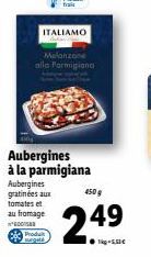 ITALIAMO  Melanzone alla Formigianal  Aubergines à la parmigiana Aubergines gratinées aux tomates et au fromage GODIS  450g  Sigric 