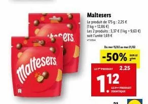 maltesers  ers  maltesers  le produit de 175 g: 2.25 € (1kg=12,86 €)  les 2 produits: 3,37 € (1 kg -9,63 €) soit l'unité 1,69 €  2054  ● identique  du 15/0221/02  -50%  le produit 2.25  les produit  s