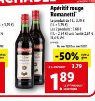 Apéritif rouge Romanetti  Le produit de 1 L: 3,79 € (1L-3,79 €)  Les 2 produits: 5,68 € (IL-2,84 €) soit l'unité 2,84 € 14,4% Vol.  1440  Du 15/02 21/02  -50%  SUR LE  2  LED-PRODUIT 3.79  189  LE PRO