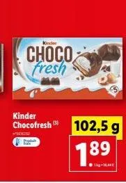 kinder  choco fresh  kinder chocofresh (3)  5616252  102,5 g  189  1kg-15,44 € 
