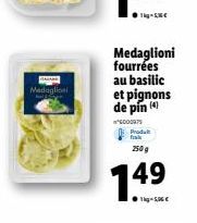 Medaglioni  Medaglioni fourrées au basilic  et pignons de pín (4)  *6000975 Produit fak  250 g  149  1kg-5,06€ 