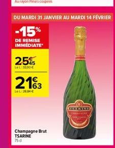 DU MARDI 31 JANVIER AU MARDI 14 FÉVRIER  -15%  DE REMISE IMMEDIATE  2595  Le L:33,93 €  2163  Le L:28,04 €  Champagne Brut TSARINE 75 d  USAMINI  CHAMPAGNE 