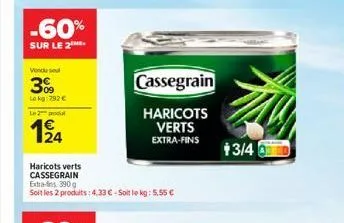 -60%  sur le 2  vendu sel  3%9  lokg: 292 €  le  194  haricots verts cassegrain  soit les 2 produits : 4.33 € - soit le kg: 5.55 €  cassegrain  haricots verts extra-fins  3/4 