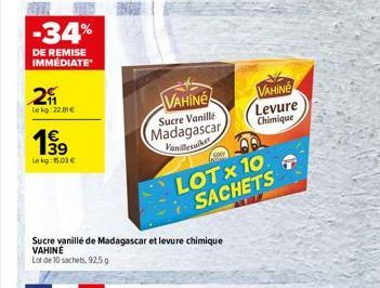 -34%  DE REMISE IMMEDIATE  201  Lekg: 22.81€  199  Lekg: 5.00€  Sucre vanillé de Madagascar et levure chimique VAHINÉ  Lot de 10 sachets, 92.5 g  VAHINE  Sucre Vanille  Madagascar  Vanillesuiker  C  L