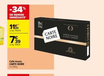 -34%  DE REMISE IMMÉDIATE  11%  Lekg: 1493€  39  Lokg: 9.05€  Café moulu CARTE NOIRE 3x 250g  3x  250g  CARTE NOIRE  AROME INTENSE  & GOUT UNIQUE 