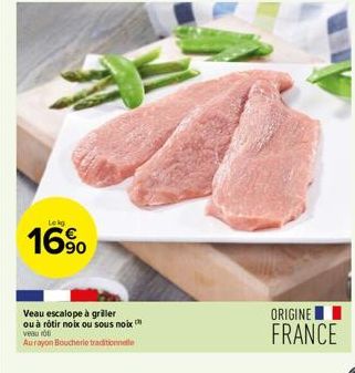 Lekg  16%  Veau escalope à griller ou à rôtir noix ou sous noix veau rot Aurayon Boucherie traditionnelle  ORIGINE  FRANCE  