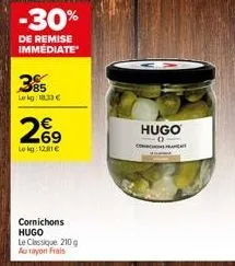 -30%  de remise immédiate  385  le kg: 18.33€  269  lokg: 1281€  cornichons hugo le classique 210g au rayon frais  hugo  0  comm 