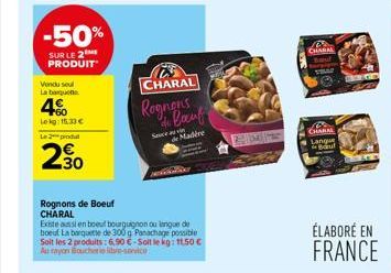 -50%  SUR LE 2 PRODUIT  Vendu soul La banquette  4%  Lekg: 15.33 € Le 2 produ  230  Rognons de Boeuf CHARAL  CHARAL  Rognons de lauf  Spice  Madère  Existe aussi en boeuf bourguignon ou langue de boeu