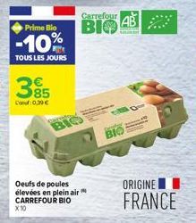 Prime Bio  -10%  TOUS LES JOURS  395  Land: 0,39 €  Oeufs de poules élevées en plein air CARREFOUR BIO X10  Carato  BIO  Carrefour  BIO  AB  BIO  ORIGINE  FRANCE 