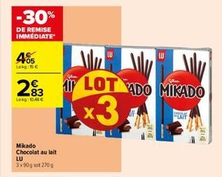 -30%  DE REMISE IMMÉDIATE  405  Lekg: 15€  €  293  Lekg:10,48 €  Mikado Chocolat au lait  LU 3x90g sok 270 g  LOT ADO MIKADO  My  x3  LAIT  D  