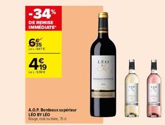 -34%  DE REMISE IMMEDIATE  635  LeL:8,47€  4€9  LeL: 5,00 €  A.O.P. Bordeaux supérieur LÉO BY LÉO  Rouge, rosé ou blanc, 75 d  LEO  KILAAK 