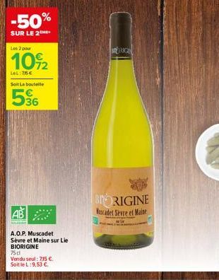 -50%  SUR LE 2  Les 2 pour  10%2  LeL 75€  Soit La boutelle  5%  A.O.P. Muscadet Sèvre et Maine sur Lie BIORIGINE  750  Vendu seul: 7,15 €. Soit le L:9,53 €.  MERIGIN  BORIGINE  Buscadet Sèvre et Main