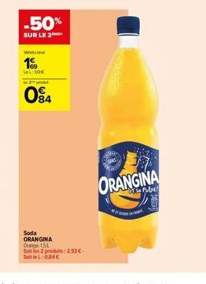 -50%  sur le 2me  vendu se  199  let the le 2 produt  084  soda orangina orange 1,5l soit les 2 produits: 2,53 €-soitlel: 0,84 €  reir  sans  orangina  gt se pulpe! 
