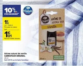 10%  d'économies  19/2  lel: 5.60 € pro pay on case soit  101  remise fidd  arôme naturel de vanille carrefour original 20 ml  solt 0,11 € sur la carte carrefour  produits  <b> original arome de aroma