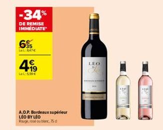 -34%  DE REMISE IMMEDIATE  6⁹5  LWL:847€  4⁹99  LeL: 5,50€  A.O.P. Bordeaux supérieur LEO BY LEO Rouge, ou blanc, 75d  LEO  wwwwww 