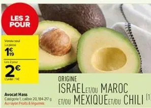 les 2 pour  vendu se lah  19⁹9  les 2 pou  2€  lun 1€  avocat hass categorie 1, caltre 20, 184-27 g aurayon fruits & legumes  origine  israelet/ou maroc et/ou mexique et/ou chili (¹) 