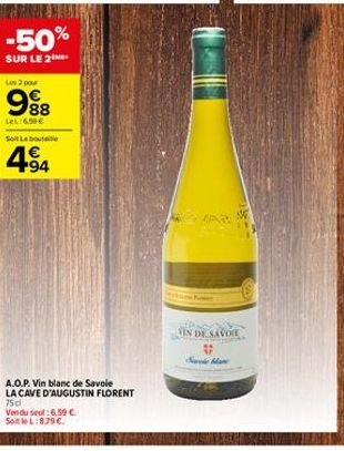 -50%  SUR LE 2 ME  Ls 2 pour  9⁹8  88  LeL:6.59 € Soi La bout  4⁹4  A.O.P. Vin blanc de Savoie LA CAVE D'AUGUSTIN FLORENT  75d  Vendu seul: 6.59 C SoitleL:879€.  VIN DE SAVOIE 