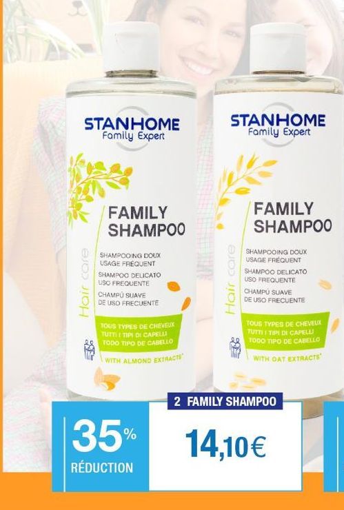 STANHOME Family Expert  Hair care  FAMILY SHAMPOO  SHAMPOOING DOUX USAGE FRÉQUENT SHAMPOO DELICATO  USO FREQUENTE  CHAMPÚ SUAVE  DE USO FRECUENTE  TOUS TYPES DE CHEVEUX TUTTI I TIPI DI CAPELLI TODO TI