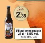 2,55  2,35  L'Eurélienne rousse 33 cl -6,5% vol. Prix au litre 7,73€ 