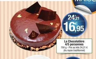 24,21  16,95  la chocolatière 4/5 personnes 700 g - prix au kilo 24,21 € (au rayon traditionnel) 