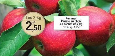 Les 2 kg €  2,50  Pommes Variété au choix en sachet de 2 kg Prix au kg: 1,25€ 