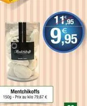 matchibo  mentchikoffs 150g - prix au kilo 79,67 €  11,95  9,95 