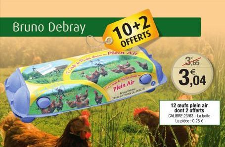 Bruno Debray  10+2  OFFERTS  la Puder doute-Plein Air  TRONAT  Plein Air  Brun Debray 2840LA CRODUPRICE  3,65  3,04  12 œufs plein air dont 2 offerts CALIBRE 23/63-La boite La pièce: 0,25 €  