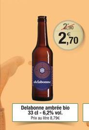 delabonne  Delabonne ambrée bio 33 cl -6,2% vol. Prix au litre 8,79€  2,90  2,70 