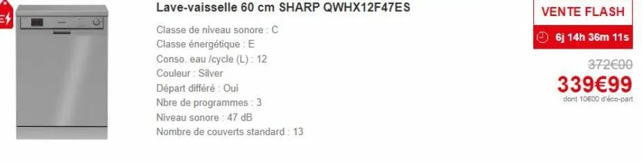 lave-vaisselle 60 cm sharp qwhx12f47es  classe de niveau sonore: c  classe énergétique : e  conso. eau /cycle (l): 12  couleur: silver  départ différé : oui  nbre de programmes: 3  niveau sonore: 47 d