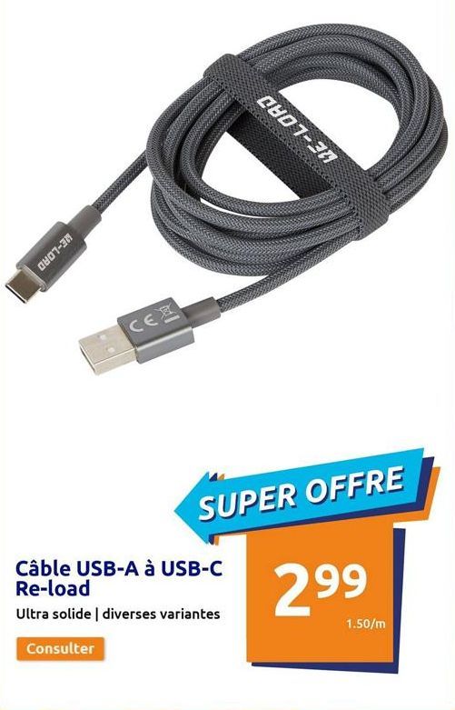 ME-LOAD  CE  QH07-38 BOCOROCCERCRKERER  SUPER OFFRE  Câble USB-A à USB-C Re-load  Ultra solide | diverses variantes  Consulter  299  1.50/m  