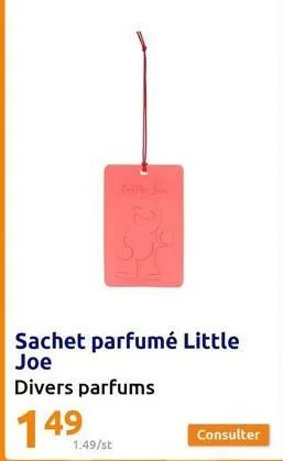 1.49/st  sachet parfumé little joe  divers parfums  149  consulter 