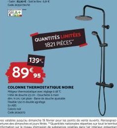 139  89€95  QUANTITÉS LIMITÉES 1821 PIÈCES  COLONNE THERMOSTATIQUE NOIRE  Hur thermostatarlage  1 de douche 23 cm-Douchette main dimnom tjepke Bave de douche table Teuble 150 m double a  En ADS  Col  