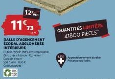 12%- 11€ 13  DALLE D'AGENCEMENT ÉCODAL AGGLOMÉRÉE INTÉRIEURE  En bois recyclé 100% coton Om 164x160 on Ep Dale de 104 Sou Code 2351996  QUANTITÉS LIMITÉES 41800 PIÈCES™  Approvisionnement durable 