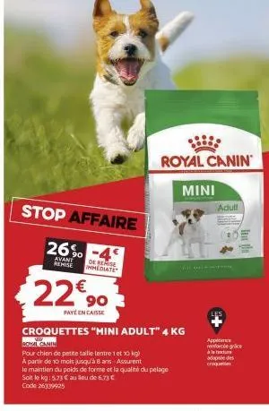 stop affaire  26% -49  avant remise  de remise immediate  2290  paye encaisse  croquettes "mini adult" 4 kg  aoyal canin  pour chien de petite taille entre 1 et 10 kg)  a partir de 10 mois jusqu'à 8 a