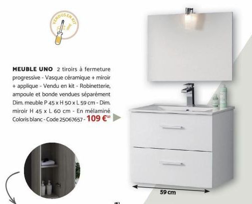 EN KIT  MEUBLE UNO 2 tiroirs à fermeture progressive - Vasque céramique + miroir + applique - Vendu en kit - Robinetterie, ampoule et bonde vendues séparément Dim. meuble P 45 x H 50 x L 59 cm - Dim. 