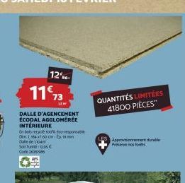 12%- 11€ 13  DALLE D'AGENCEMENT ÉCODAL AGGLOMÉRÉE INTÉRIEURE  En bois recyclé 100% coton Om 164x160 on Ep Dale de 104 Sou Code 2351996  QUANTITÉS LIMITÉES 41800 PIÈCES™  Approvisionnement durable 