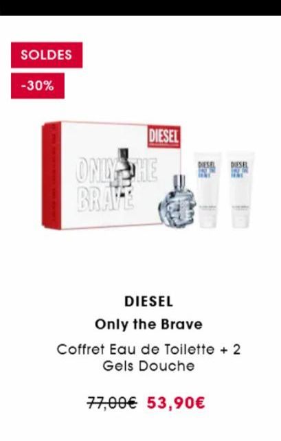SOLDES  -30%  DIESEL  ONLY HE BRAVE  DIESEL DIESEL  DIESEL  Only the Brave  Coffret Eau de Toilette + 2  Gels Douche  77,00€ 53,90€ 