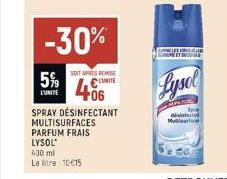 5%  L'UNITE  -30%  SOFT APRES REMISE  €LUNITE  +06  SPRAY DÉSINFECTANT  MULTISURFACES  PARFUM FRAIS  LYSOL  400 ml  Le litre 1015  PERATUR  Lysol 