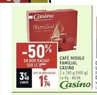 -50%  en bon d'achat sur le 2  3%9  unite  casino  familial  cafe houlu  soit en bon achat  194  café moulu familial casino 2 x 250 g (500 g) le kg 6€98  casino 