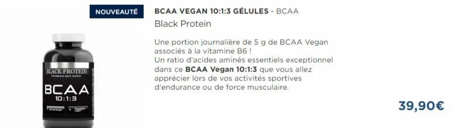 black protein  www  bcaa  10:1:3  nouveauté  bcaa vegan 10:1:3 gélules - bcaa  black protein  une portion journalière de 5 g de bcaa vegan associés à la vitamine b6 !  un ratio d'acides aminés essenti