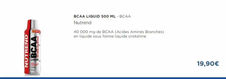 nutrend  840 000 mg bcaa  liquid  bcaa liquid 500 ml - bcaa  nutrend  40 000 mg de bcaa (acides aminés branches) en liquide sous forme liquide cristalline  19,90€ 