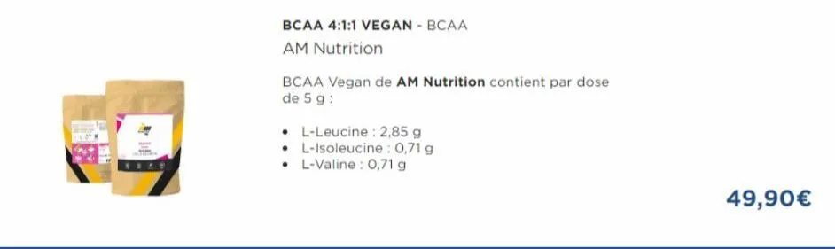 bcaa 4:1:1 vegan - bcaa  am nutrition  • l-leucine: 2,85 g l-isoleucine: 0,71 g  • l-valine : 0,71 g  bcaa vegan de am nutrition contient par dose de 5 g :  49,90€ 