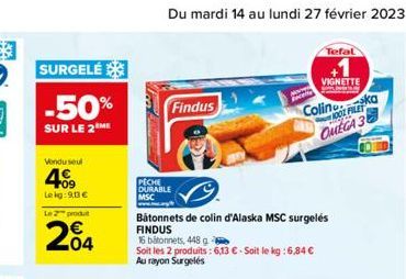 SURGELÉ  -50%  SUR LE 2 ME  Vendu seul  4.09  Lekg:90€  Le 2 produ  204  PECHE DURABLE MSC  Findus  16 bâtonnets, 448 g  Soit les 2 produits : 6,13 € - Soit le kg : 6,84 € Au rayon Surgelés  Bâtonnets