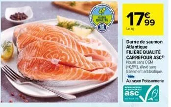 publ  qualite  1799  lekg  darne de saumon atlantique filière qualité carrefour asc nouri sans ogm (0,9%), élevé sans traitement antibiotique.  au rayon poissonnerie  sable  asc 