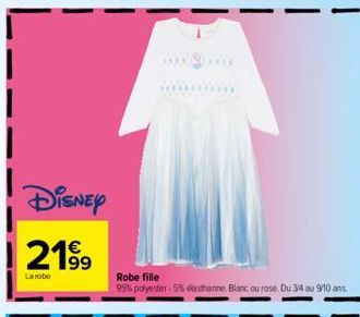 Disney  €  2199  La robe  Robe fille  95% polyester-5% elasthanne. Blanc ou rose. Du 34 au 910 ans 