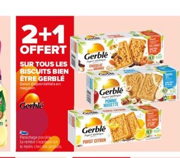 2+1  OFFERT  SUR TOUS LES BISCUITS BIEN ÊTRE GERBLÉ  Selon disponibilités en magasin  Gerblé  Panachage possible La remise s'applique sur le moins cher des prodes  Gerblé  CHOCOLAT AMANDE  Gerblé  POM